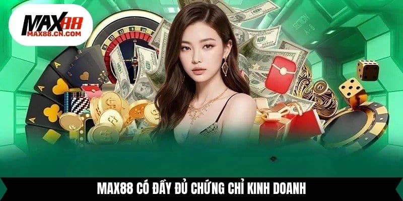 Max88 có đầy đủ chứng chỉ kinh doanh
